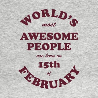 World's Most Awesome People are born on 15th of February T-Shirt